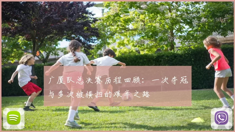 广厦队总决赛历程回顾：一次夺冠与多次被横扫的艰辛之路