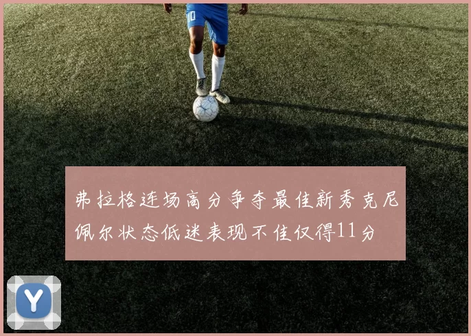 弗拉格连场高分争夺最佳新秀克尼佩尔状态低迷表现不佳仅得11分